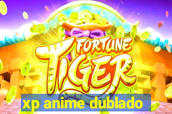 xp anime dublado